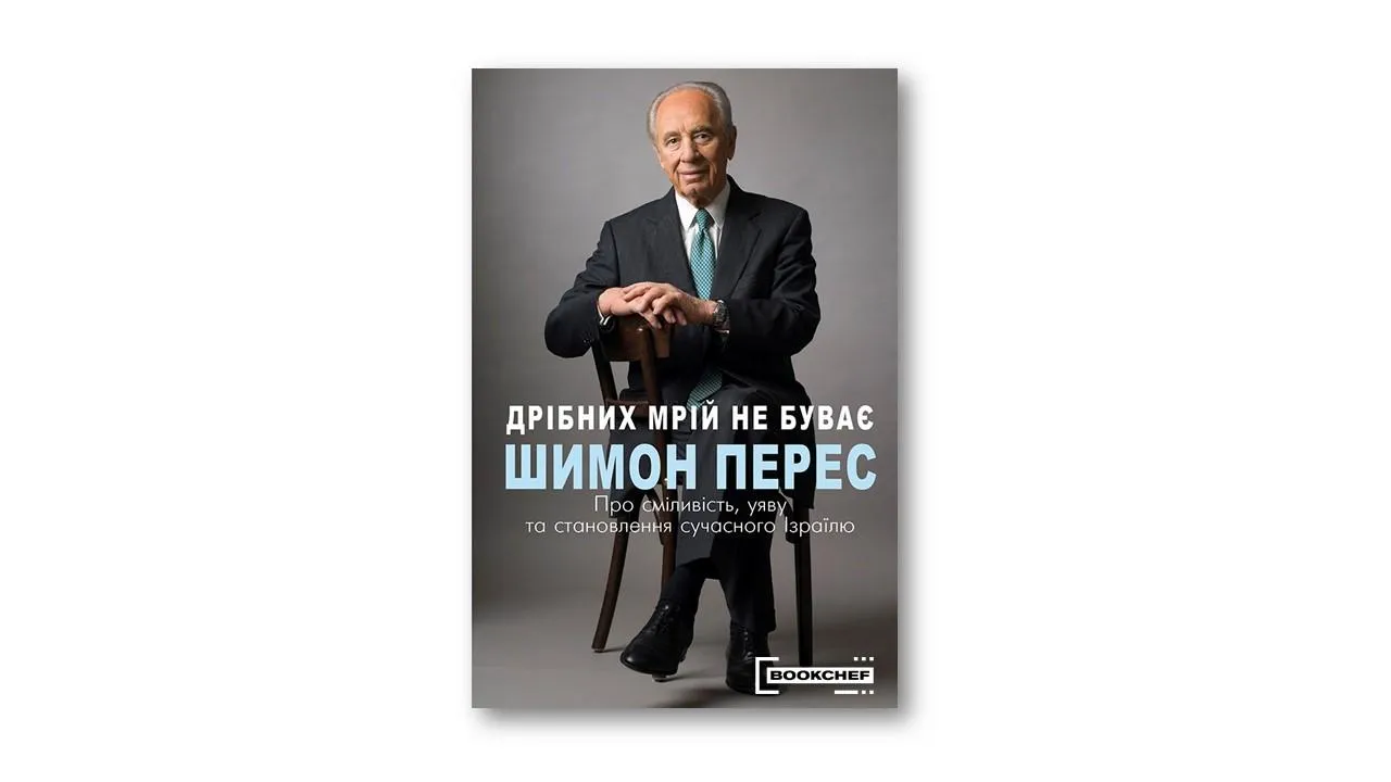 Дрібних мрій не буває. Про сміливість, уяву та становлення сучасного Ізраїлю | Шимон Перес Дрібних мрій не буває. Про сміливість, уяву та становлення сучасного Ізраїлю | Шимон Перес