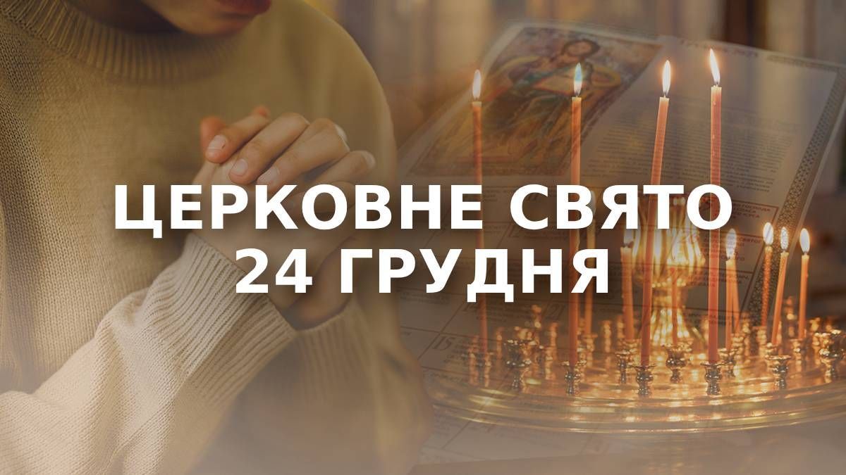 Святвечір 24 грудня - яке сьогодні церковне свято, що не можна робити 